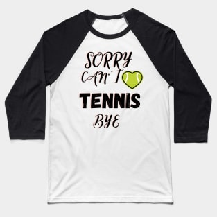 Sorry Can't Tennis Bye-Funny Tennis Quote Baseball T-Shirt